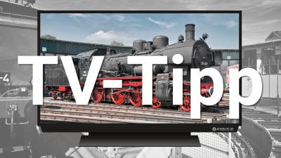 Eisenbahnsendungen im Fernsehen TV-Tipp 3sat Thementag